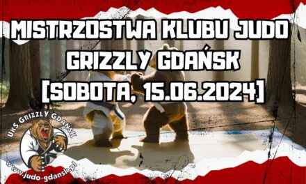 Mistrzostwa Klubu Judo Grizly Gdańsk [sobota, 15.06.2024]