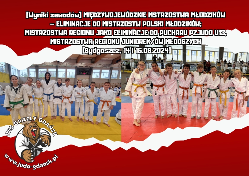 [Wyniki zawodów] MIĘDZYWOJEWÓDZKIE MSTRZOSTWA MŁODZIKÓW  – ELIMINACJE DO MISTRZOSTW POLSKI MŁODZIKÓW;  MISTRZOSTWA REGIONU JAKO ELIMINACJE DO PUCHARU PZJUDO U13,  MISTRZOSTWA REGIONU JUNIOREK/ÓW MŁODSZYCH  [Bydgoszcz, 14 i 15.09.2024]