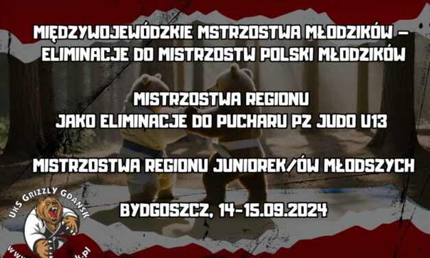 [Zawody] MIĘDZYWOJEWÓDZKIE MSTRZOSTWA MŁODZIKÓW – ELIMINACJE DO MISTRZOSTW POLSKI MŁODZIKÓW; MISTRZOSTWA REGIONU JAKO ELIMINACJE DO PUCHARU PZJUDO U13, MISTRZOSTWA  REGIONU  JUNIOREK/ÓW  MŁODSZYCH [Bydgoszcz, 14 i 15.09.2024]